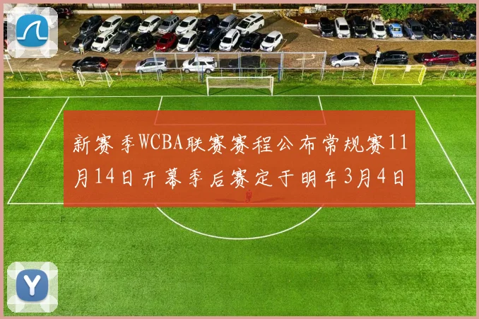 新赛季WCBA联赛赛程公布常规赛11月14日开幕季后赛定于明年3月4日启动