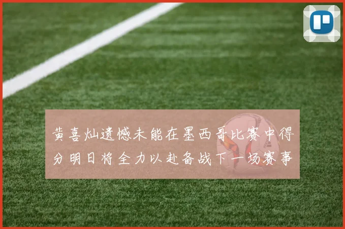 黄喜灿遗憾未能在墨西哥比赛中得分明日将全力以赴备战下一场赛事